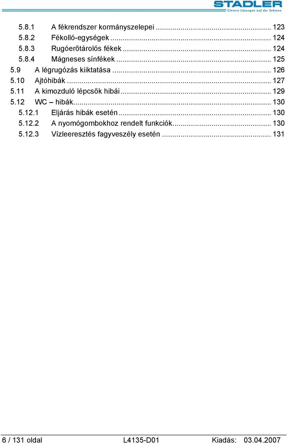 12 WC hibák... 130 5.12.1 Eljárás hibák esetén... 130 5.12.2 A nyomógombokhoz rendelt funkciók... 130 5.12.3 Vízleeresztés fagyveszély esetén.
