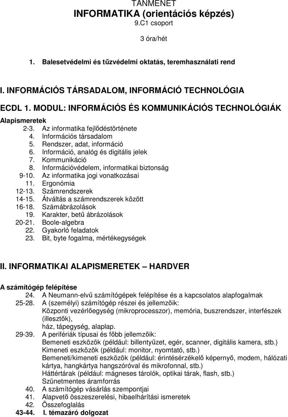 Kommunikáció 8. Információvédelem, informatikai biztonság 9-10. Az informatika jogi vonatkozásai 11. Ergonómia 12-13. Számrendszerek 14-15. Átváltás a számrendszerek között 16-18. Számábrázolások 19.