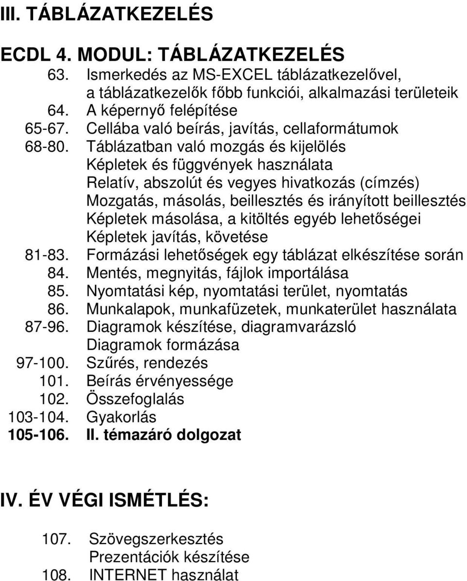 Táblázatban való mozgás és kijelölés Képletek és függvények használata Relatív, abszolút és vegyes hivatkozás (címzés) Mozgatás, másolás, beillesztés és irányított beillesztés Képletek másolása, a