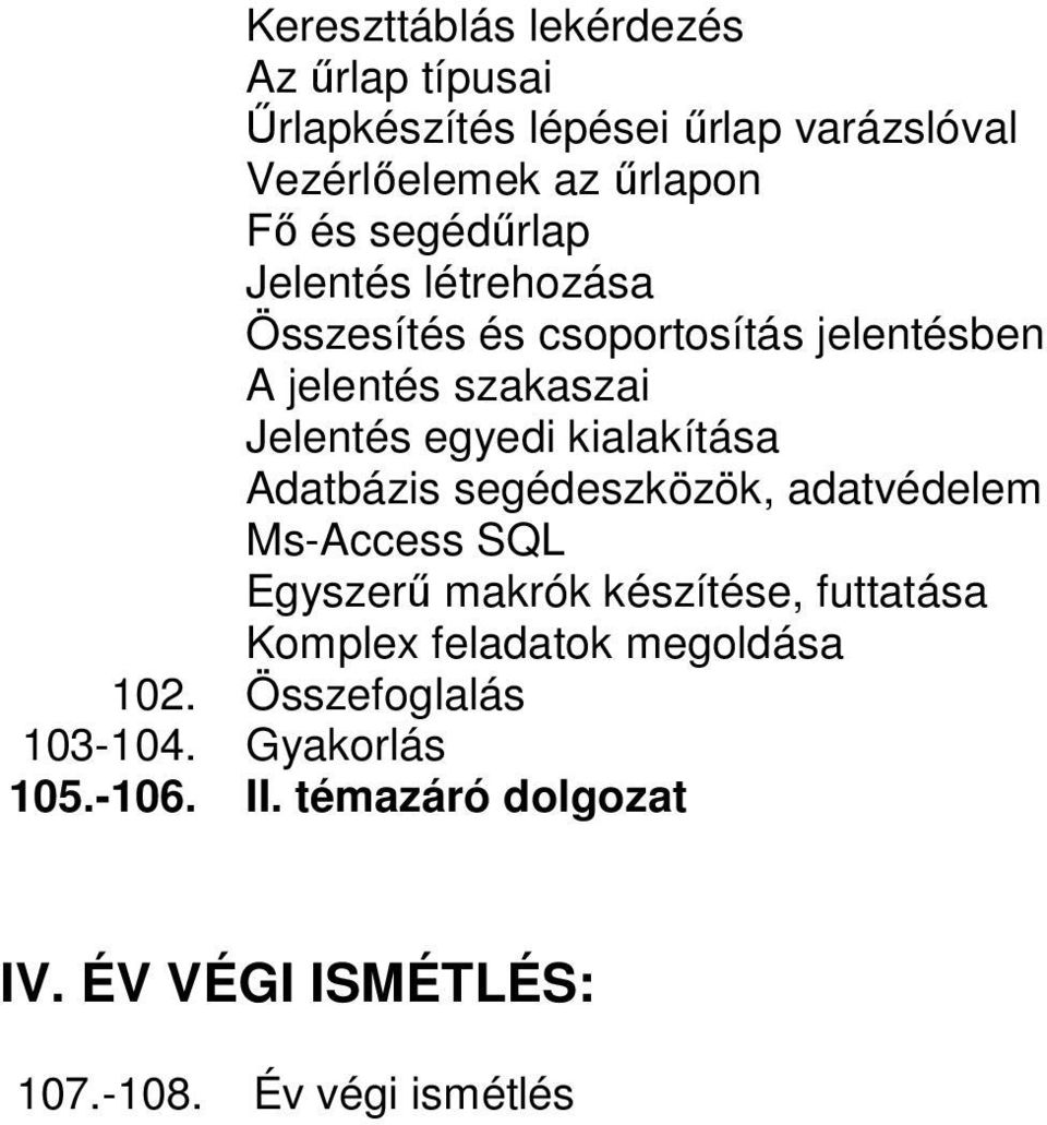 kialakítása Adatbázis segédeszközök, adatvédelem Ms-Access SQL Egyszerű makrók készítése, futtatása Komplex
