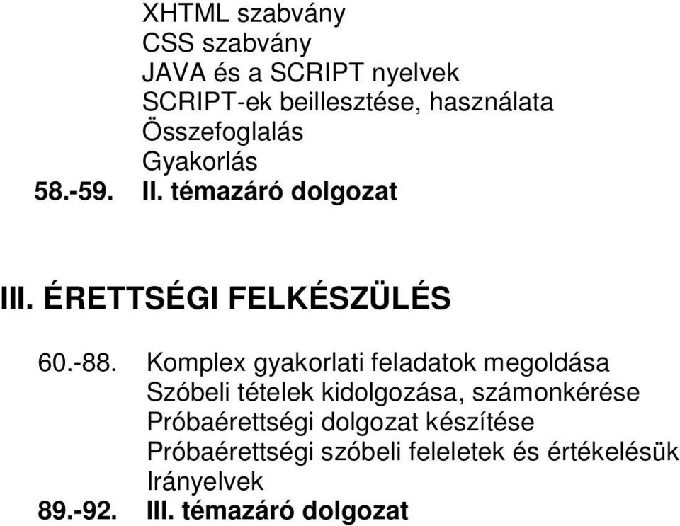 Komplex gyakorlati feladatok megoldása Szóbeli tételek kidolgozása, számonkérése Próbaérettségi