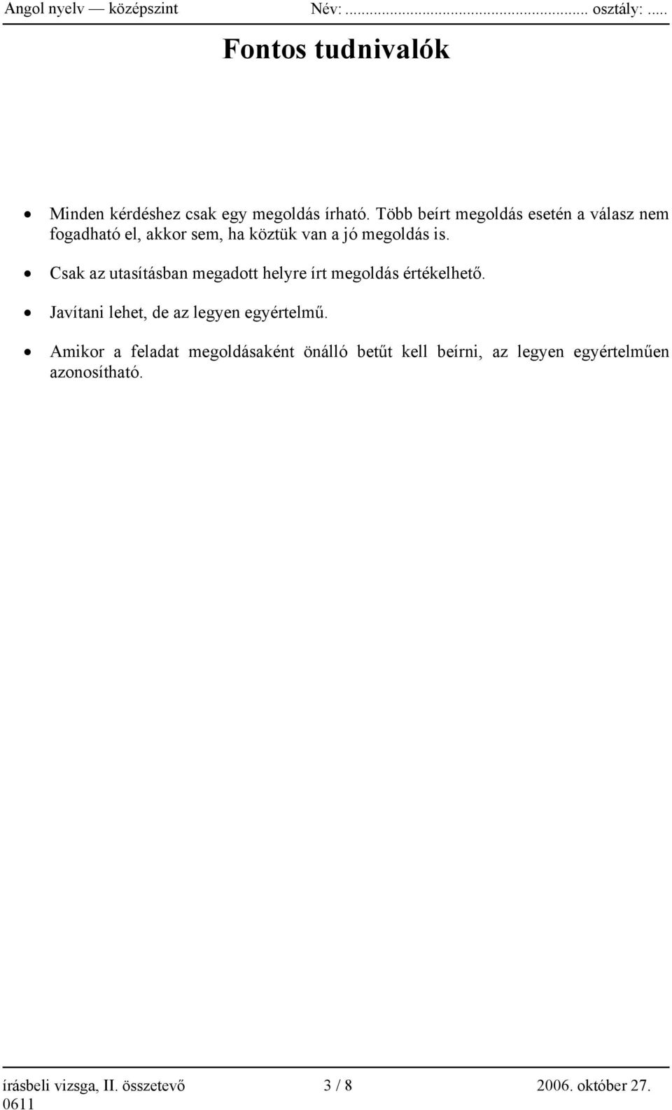 Csak az utasításban megadott helyre írt megoldás értékelhető. Javítani lehet, de az legyen egyértelmű.