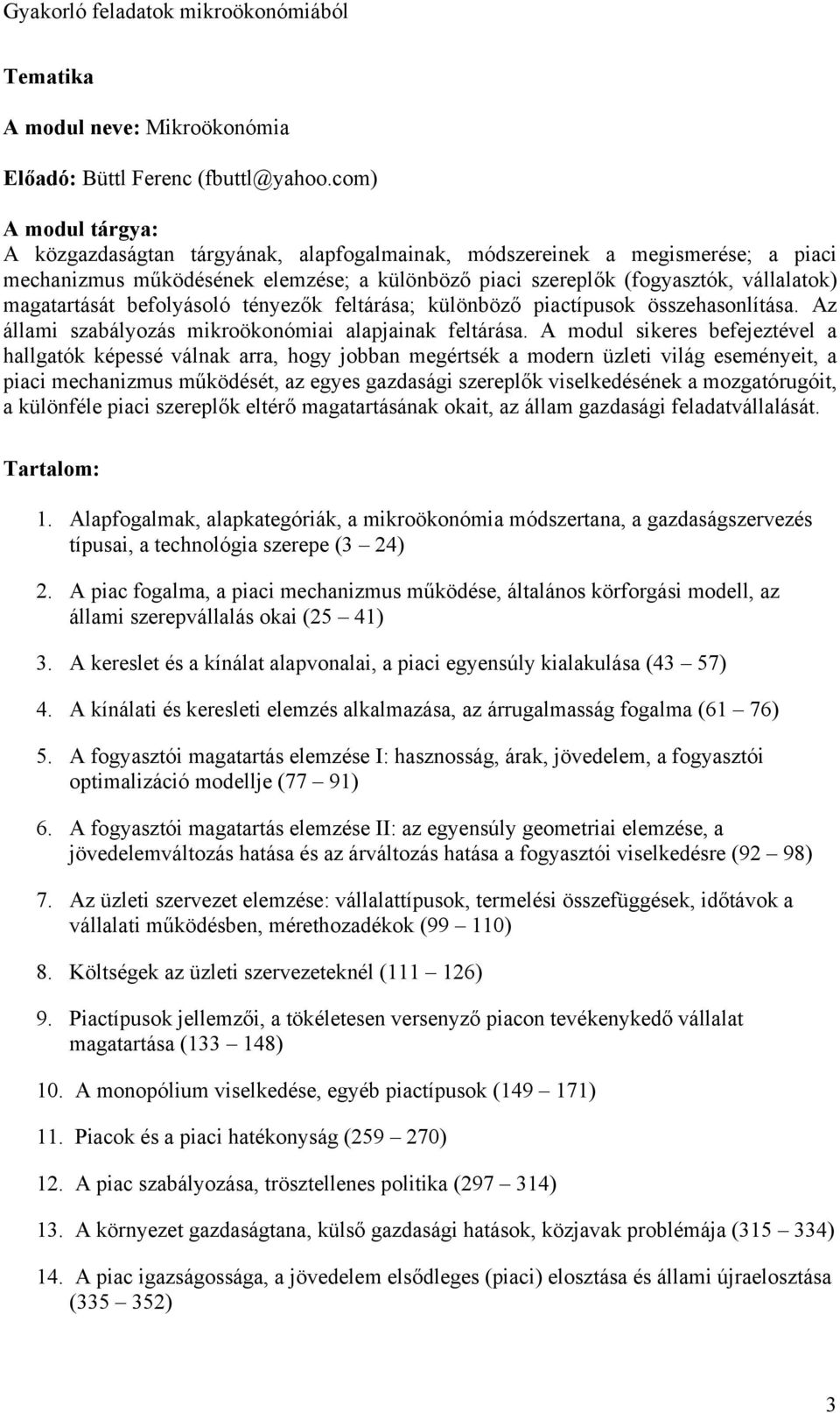 magatartását befolyásoló tényezők feltárása; különböző piactípusok összehasonlítása. Az állami szabályozás mikroökonómiai alapjainak feltárása.