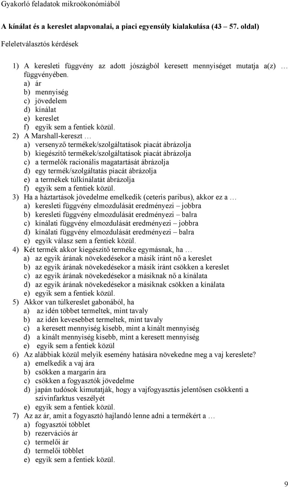 2) A Marshall-kereszt a) versenyző termékek/szolgáltatások piacát ábrázolja b) kiegészítő termékek/szolgáltatások piacát ábrázolja c) a termelők racionális magatartását ábrázolja d) egy