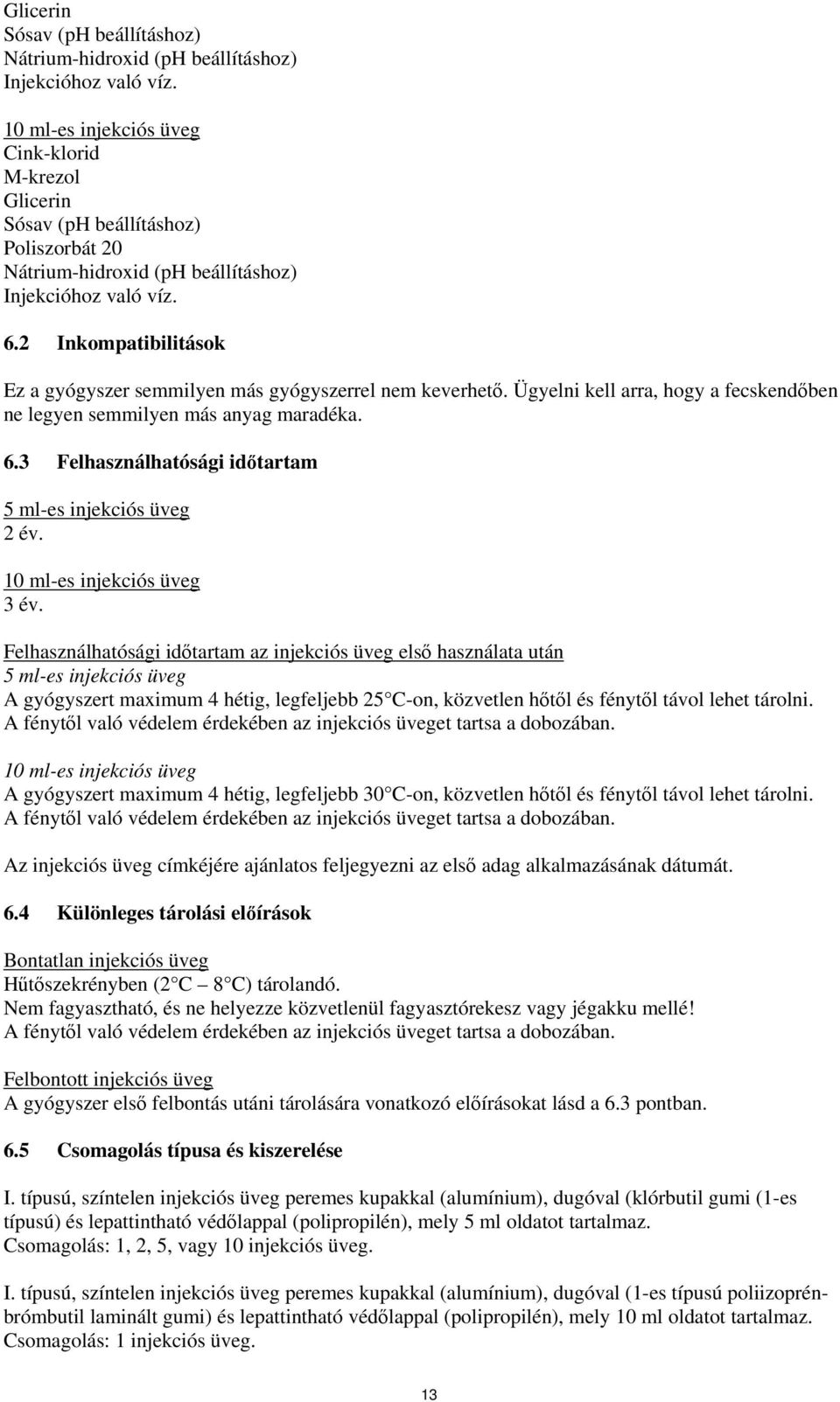 2 Inkompatibilitások Ez a gyógyszer semmilyen más gyógyszerrel nem keverhető. Ügyelni kell arra, hogy a fecskendőben ne legyen semmilyen más anyag maradéka. 6.