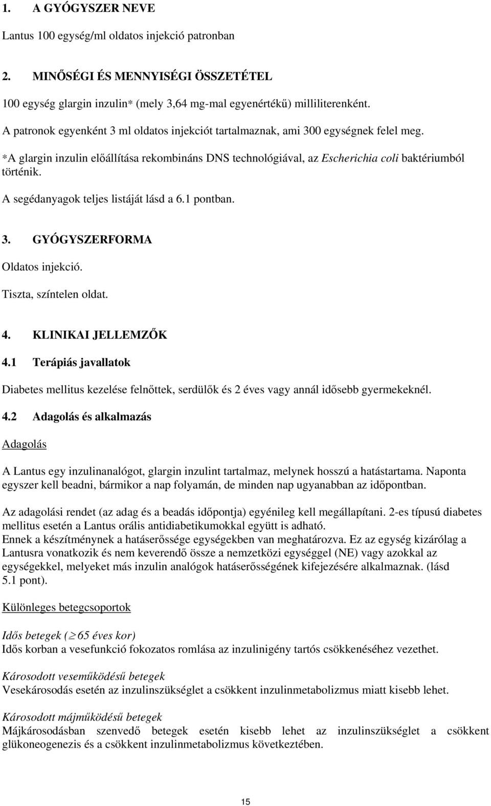 A segédanyagok teljes listáját lásd a 6.1 pontban. 3. GYÓGYSZERFORMA Oldatos injekció. Tiszta, színtelen oldat. 4. KLINIKAI JELLEMZŐK 4.