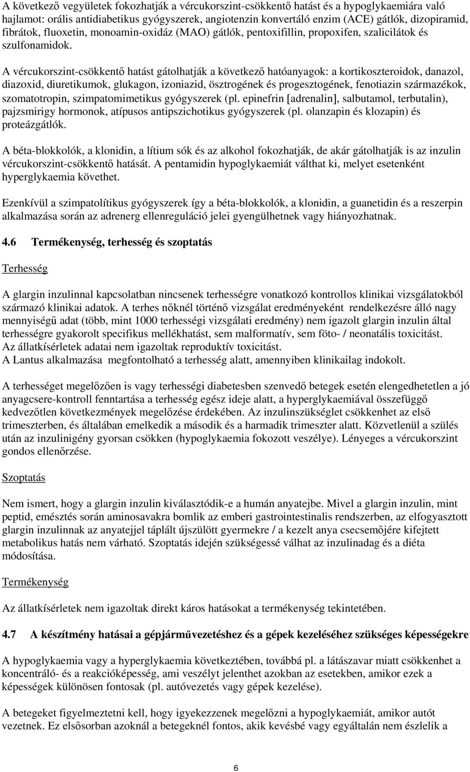 A vércukorszint-csökkentő hatást gátolhatják a következő hatóanyagok: a kortikoszteroidok, danazol, diazoxid, diuretikumok, glukagon, izoniazid, ösztrogének és progesztogének, fenotiazin származékok,