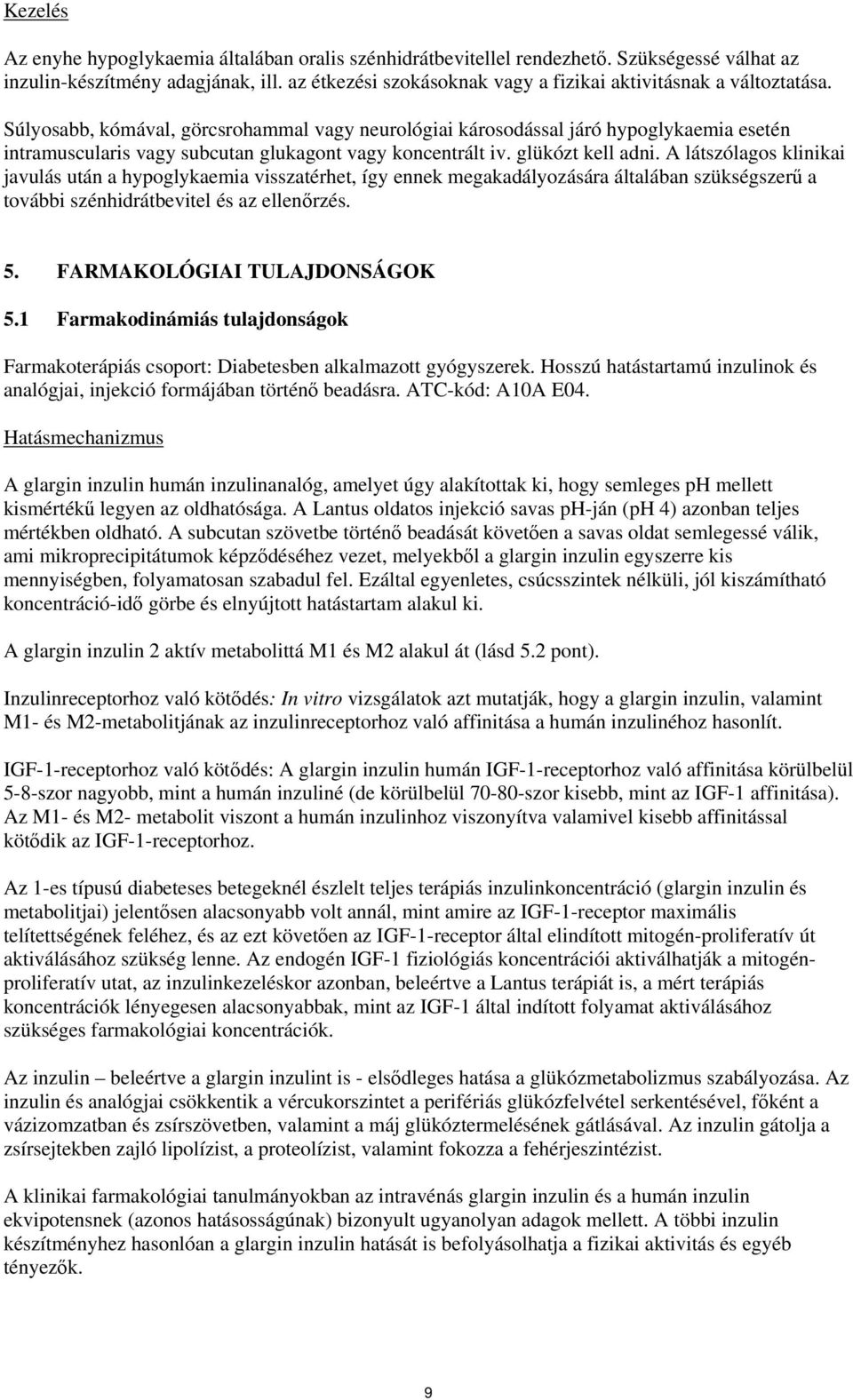 Súlyosabb, kómával, görcsrohammal vagy neurológiai károsodással járó hypoglykaemia esetén intramuscularis vagy subcutan glukagont vagy koncentrált iv. glükózt kell adni.