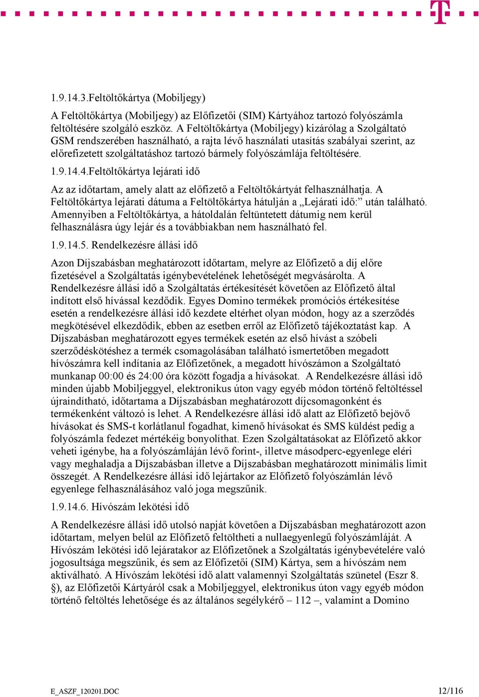 feltöltésére. 1.9.14.4.Feltöltőkártya lejárati idő Az az időtartam, amely alatt az előfizető a Feltöltőkártyát felhasználhatja.