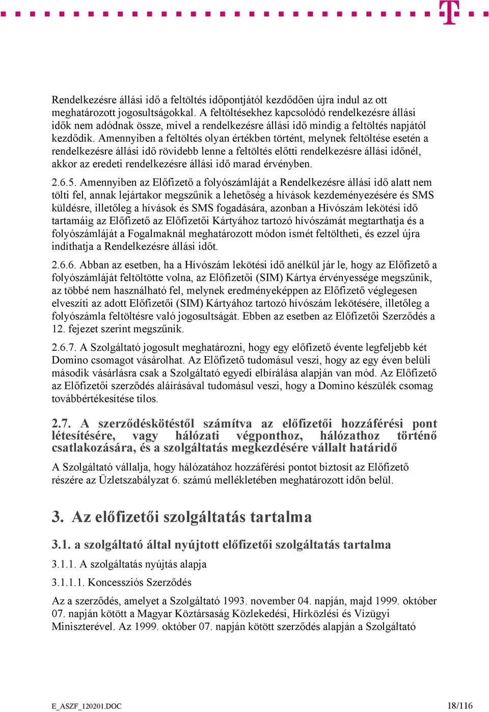 Amennyiben a feltöltés olyan értékben történt, melynek feltöltése esetén a rendelkezésre állási idő rövidebb lenne a feltöltés előtti rendelkezésre állási időnél, akkor az eredeti rendelkezésre