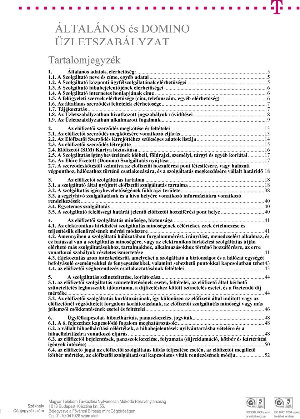 ..6 1.6. Az általános szerződési feltételek elérhetősége...7 1.7. Tájékoztatás...7 1.8. Az Üzletszabályzatban hivatkozott jogszabályok rövidítései...8 1.9. Az Üzletszabályzatban alkalmazott fogalmak.