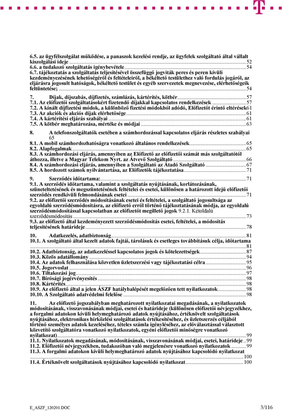 jogosult hatóságok, békéltető testület és egyéb szervezetek megnevezése, elérhetőségeik feltüntetése;...54 7. Díjak, díjszabás, díjfizetés, számlázás, kártérítés, kötbér...57 7.1.