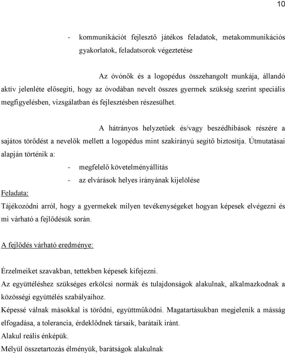 A hátrányos helyzetűek és/vagy beszédhibások részére a sajátos törődést a nevelők mellett a logopédus mint szakirányú segítő biztosítja.