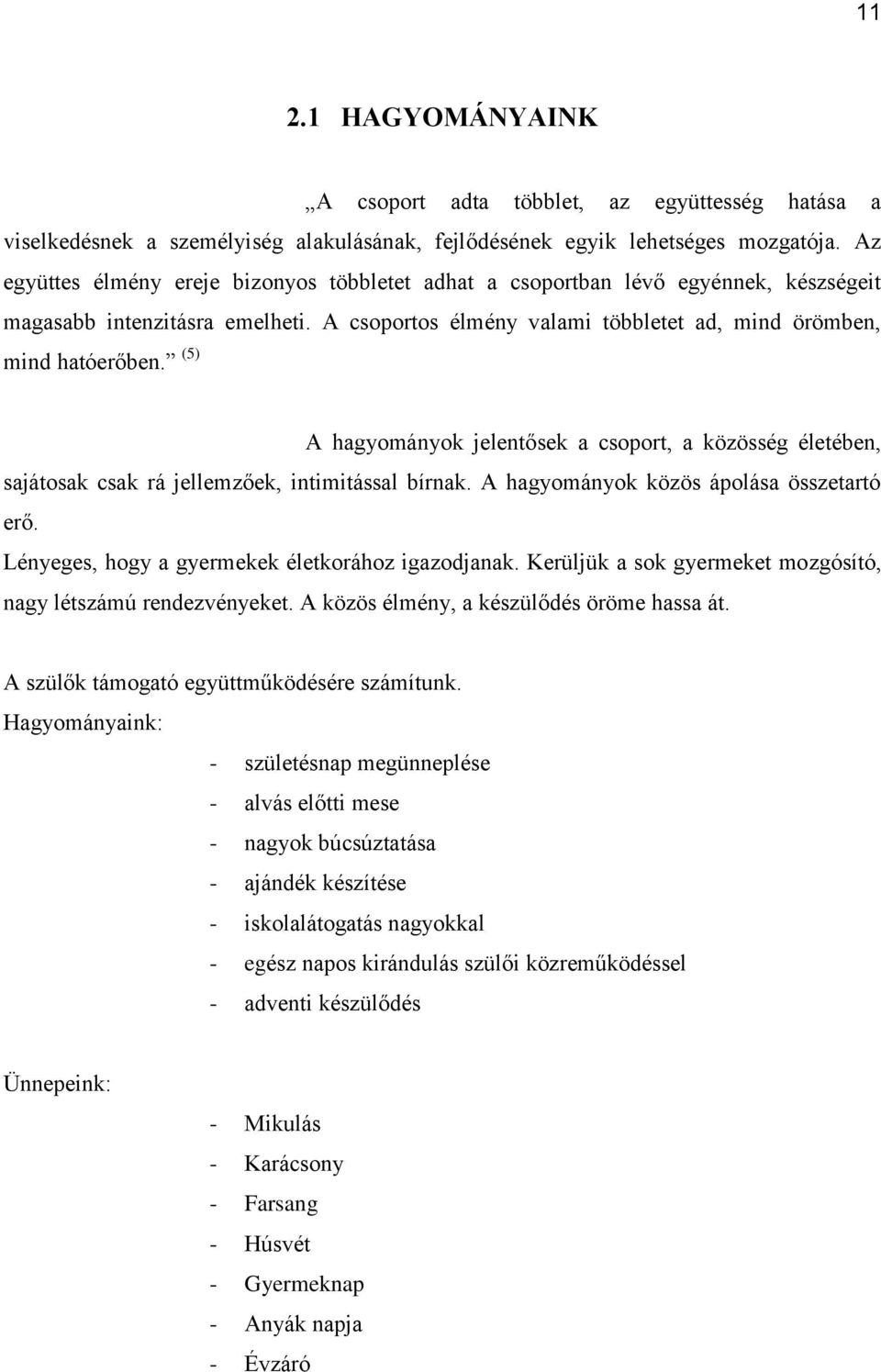 (5) A hagyományok jelentősek a csoport, a közösség életében, sajátosak csak rá jellemzőek, intimitással bírnak. A hagyományok közös ápolása összetartó erő.