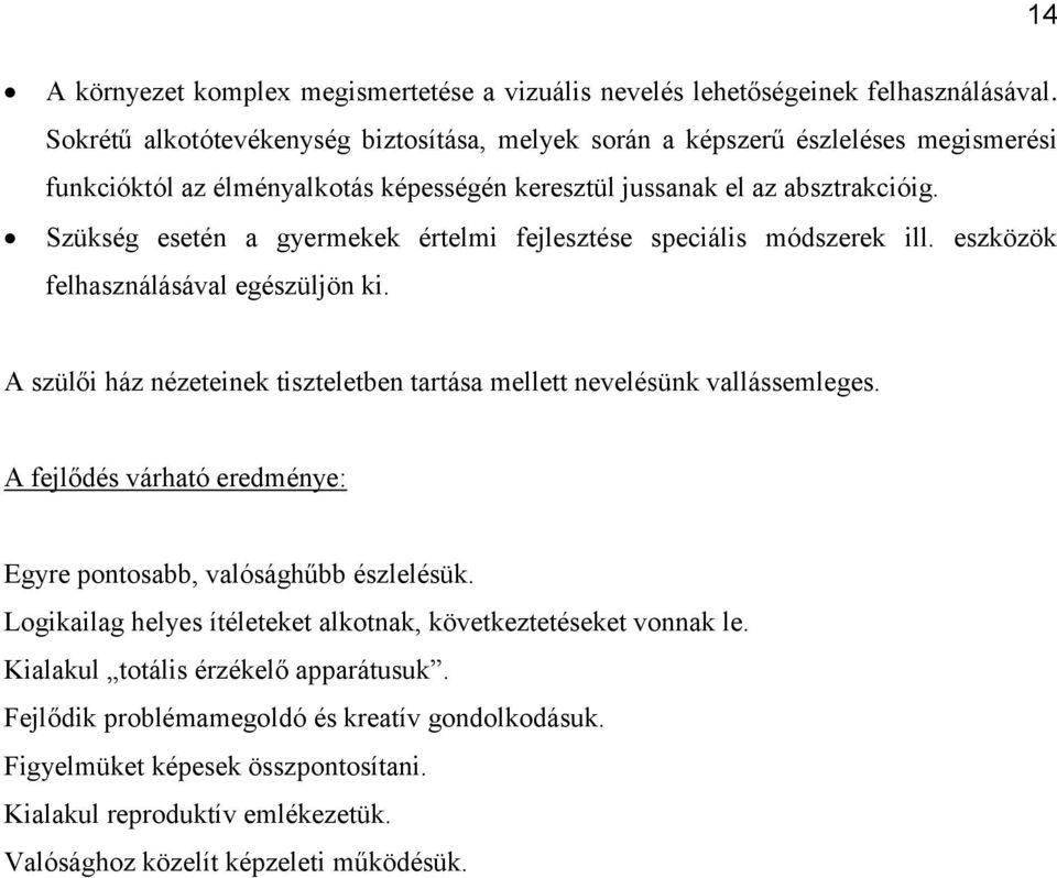 Szükség esetén a gyermekek értelmi fejlesztése speciális módszerek ill. eszközök felhasználásával egészüljön ki. A szülői ház nézeteinek tiszteletben tartása mellett nevelésünk vallássemleges.