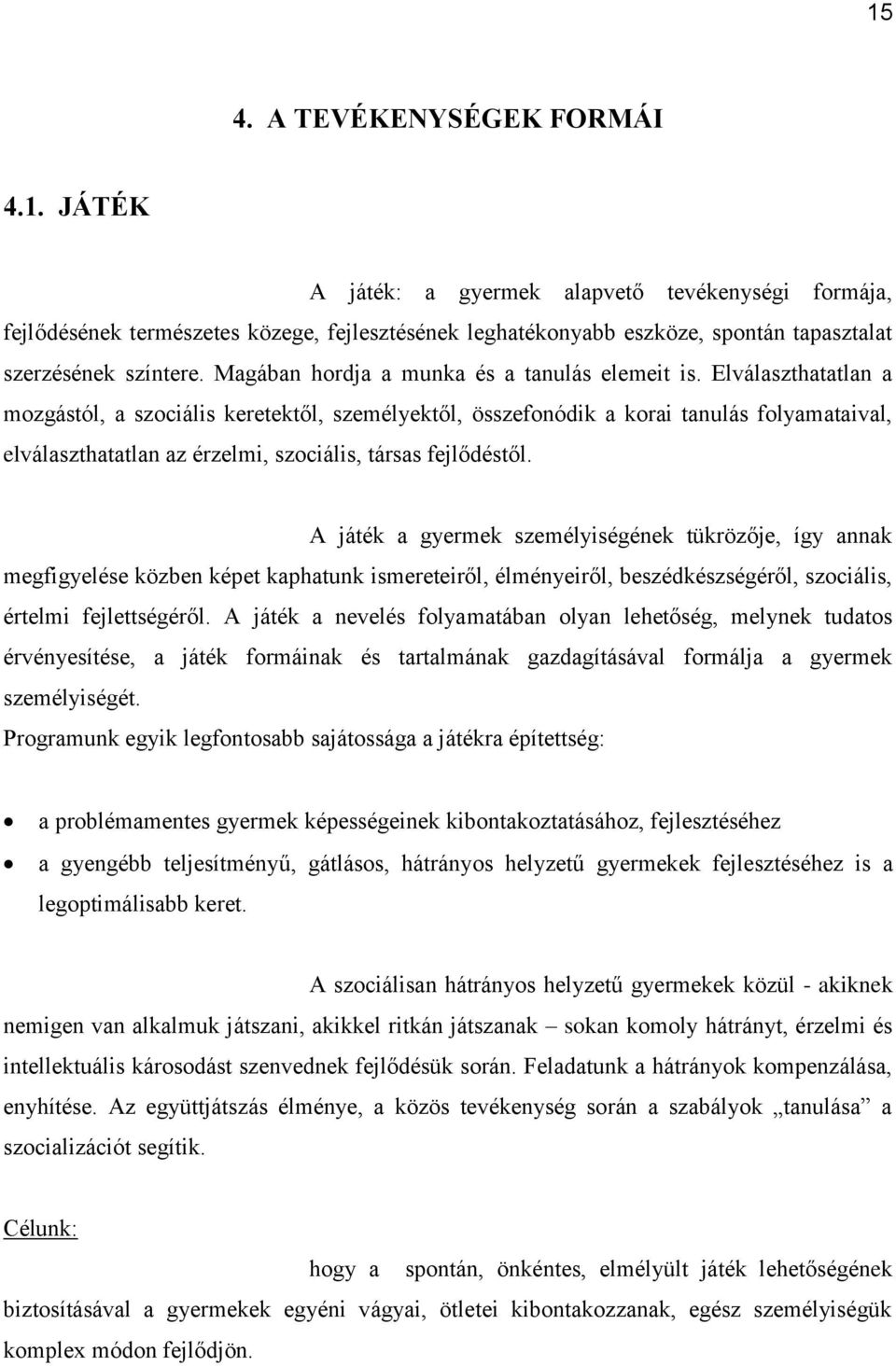 Elválaszthatatlan a mozgástól, a szociális keretektől, személyektől, összefonódik a korai tanulás folyamataival, elválaszthatatlan az érzelmi, szociális, társas fejlődéstől.