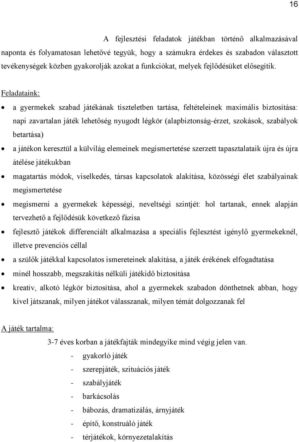 Feladataink: a gyermekek szabad játékának tiszteletben tartása, feltételeinek maximális biztosítása: napi zavartalan játék lehetőség nyugodt légkör (alapbiztonság-érzet, szokások, szabályok