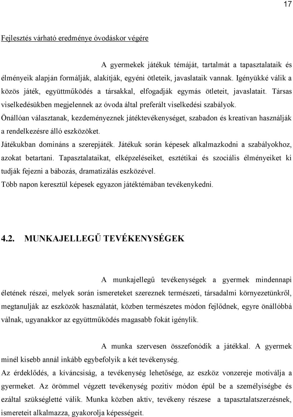 Önállóan választanak, kezdeményeznek játéktevékenységet, szabadon és kreatívan használják a rendelkezésre álló eszközöket. Játékukban domináns a szerepjáték.