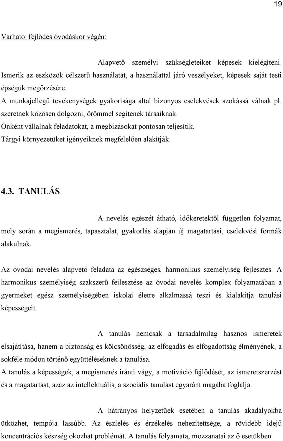 A munkajellegű tevékenységek gyakorisága által bizonyos cselekvések szokássá válnak pl. szeretnek közösen dolgozni, örömmel segítenek társaiknak.