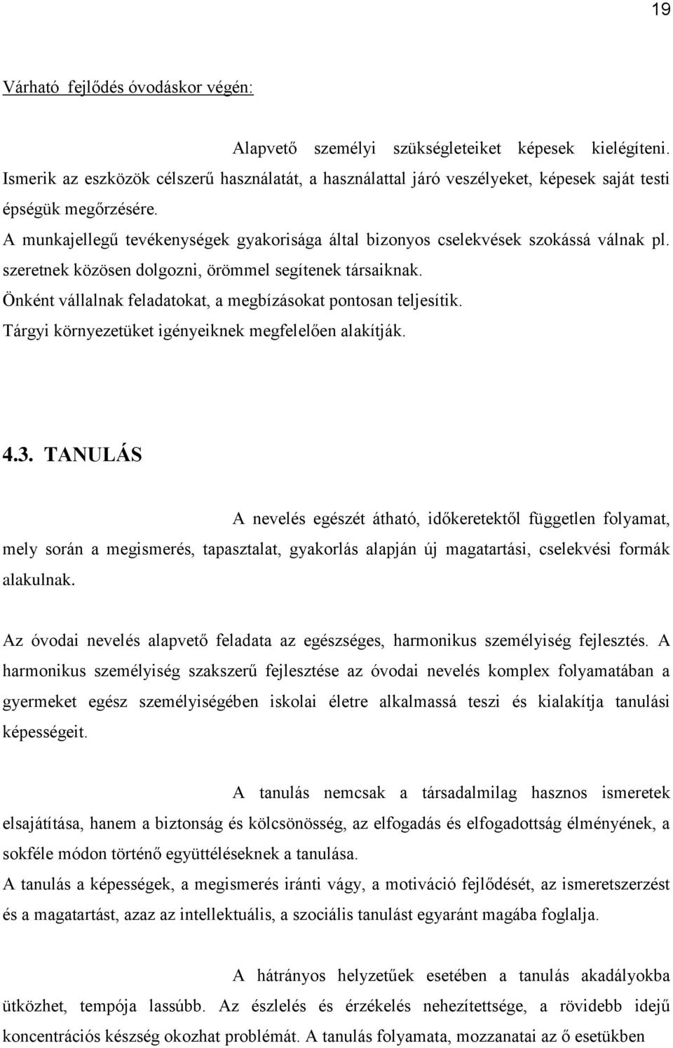 A munkajellegű tevékenységek gyakorisága által bizonyos cselekvések szokássá válnak pl. szeretnek közösen dolgozni, örömmel segítenek társaiknak.