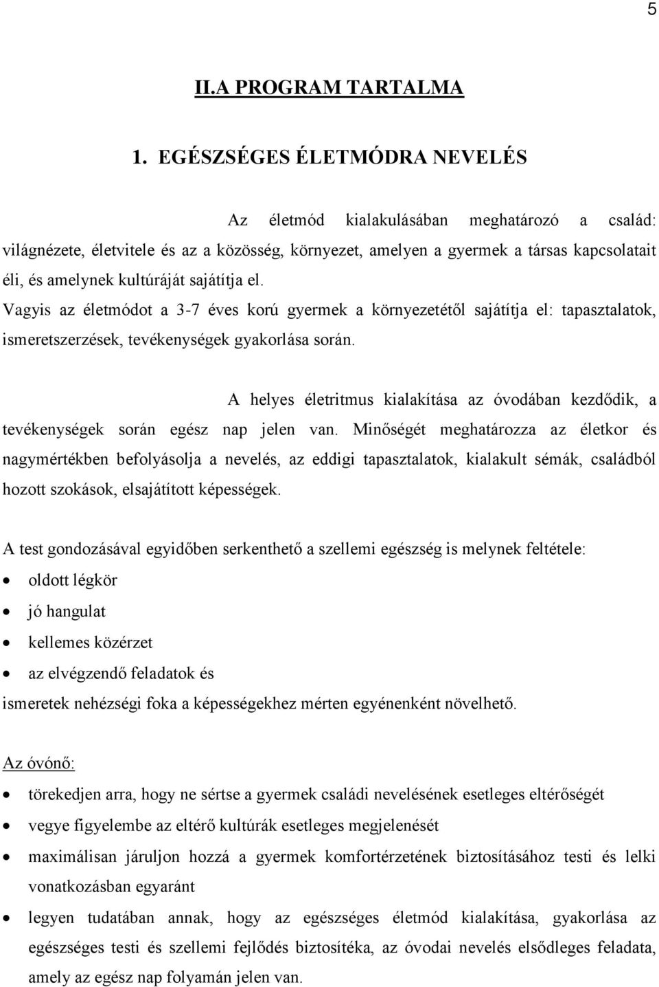 sajátítja el. Vagyis az életmódot a 3-7 éves korú gyermek a környezetétől sajátítja el: tapasztalatok, ismeretszerzések, tevékenységek gyakorlása során.