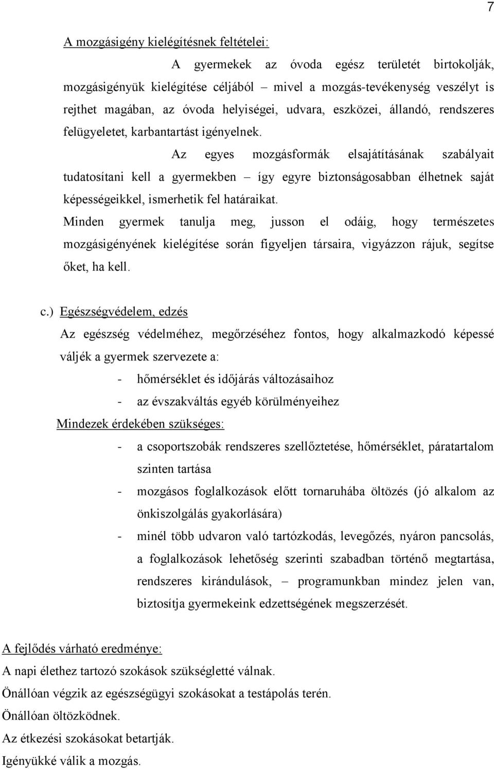 Az egyes mozgásformák elsajátításának szabályait tudatosítani kell a gyermekben így egyre biztonságosabban élhetnek saját képességeikkel, ismerhetik fel határaikat.