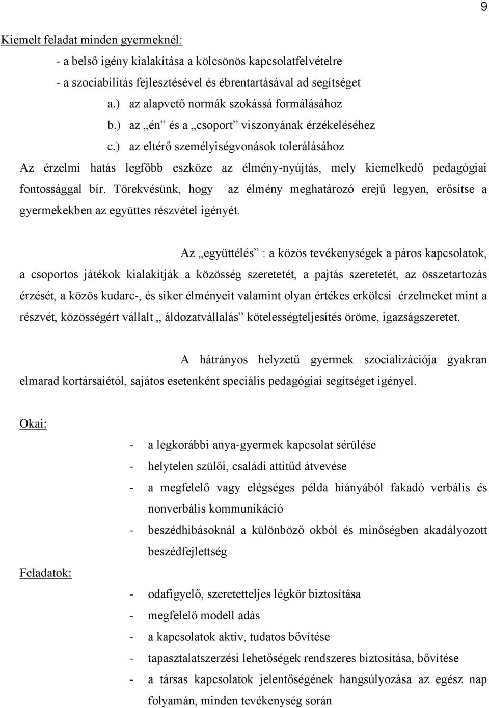 ) az eltérő személyiségvonások tolerálásához Az érzelmi hatás legfőbb eszköze az élmény-nyújtás, mely kiemelkedő pedagógiai fontossággal bír.