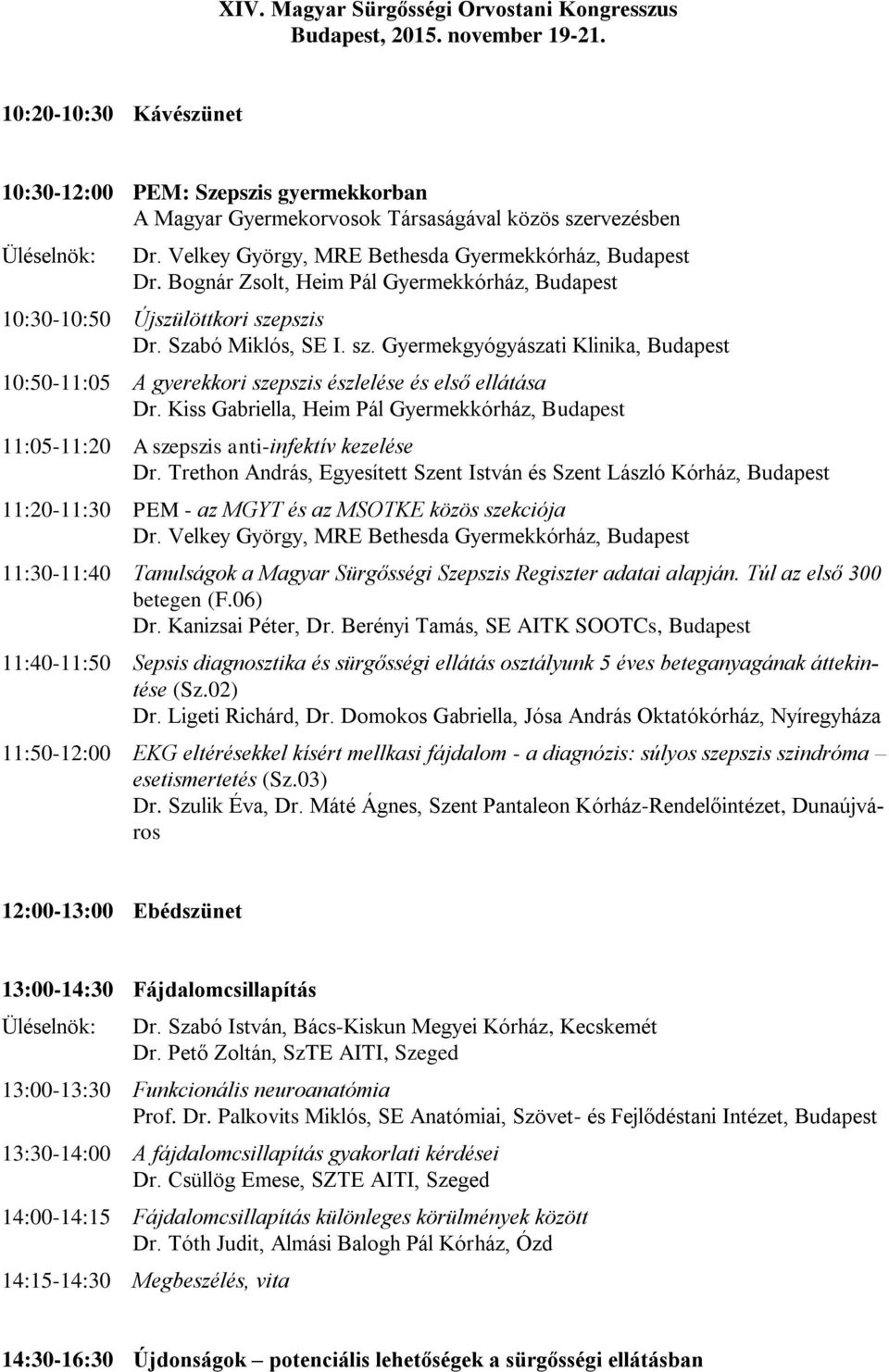Kiss Gabriella, Heim Pál Gyermekkórház, Budapest 11:05-11:20 A szepszis anti-infektív kezelése Dr.
