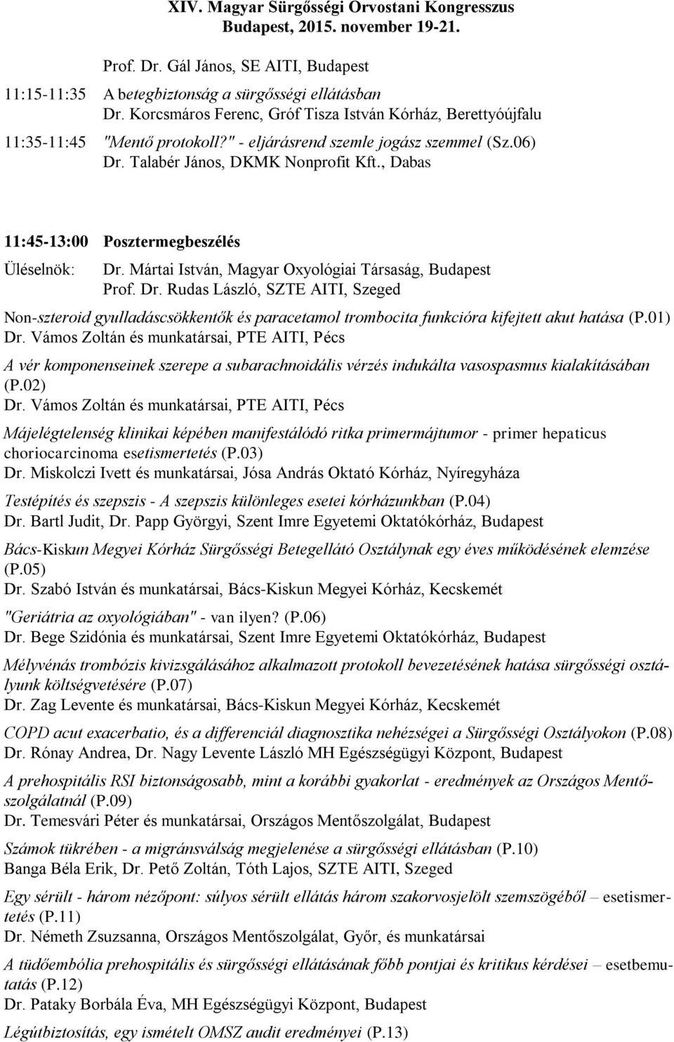 01) Dr. Vámos Zoltán és munkatársai, PTE AITI, Pécs A vér komponenseinek szerepe a subarachnoidális vérzés indukálta vasospasmus kialakításában (P.02) Dr.