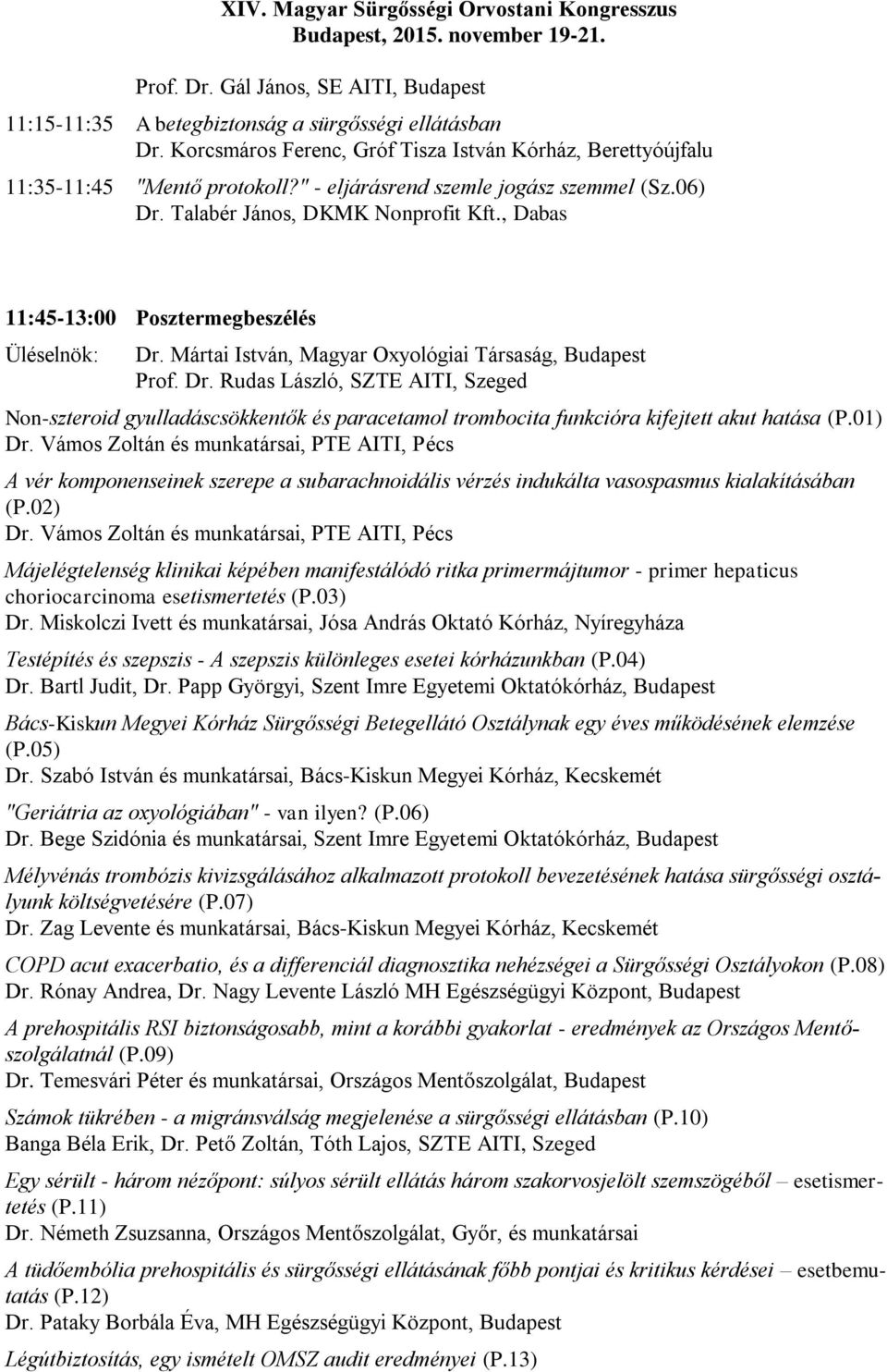 01) Dr. Vámos Zoltán és munkatársai, PTE AITI, Pécs A vér komponenseinek szerepe a subarachnoidális vérzés indukálta vasospasmus kialakításában (P.02) Dr.