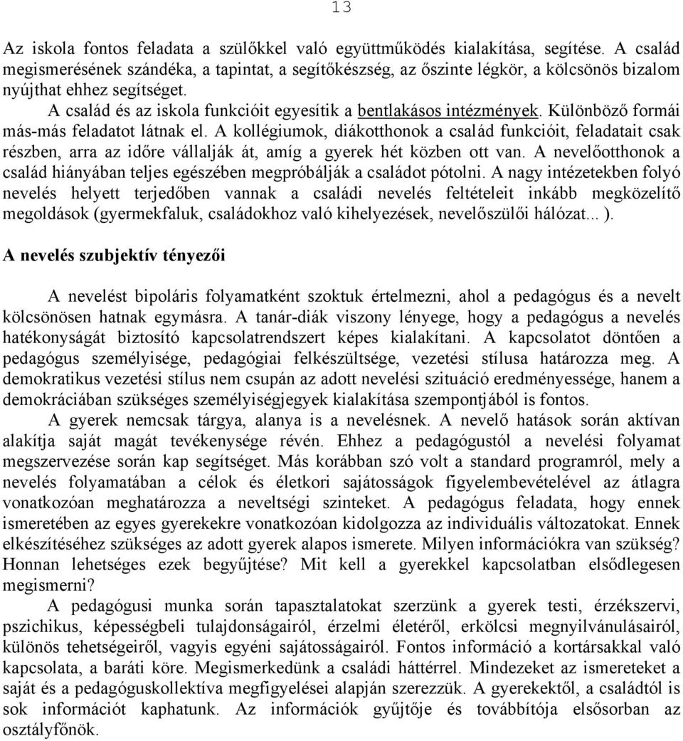 Különböző formái más-más feladatot látnak el. A kollégiumok, diákotthonok a család funkcióit, feladatait csak részben, arra az időre vállalják át, amíg a gyerek hét közben ott van.