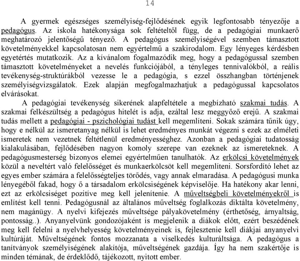 Az a kívánalom fogalmazódik meg, hogy a pedagógussal szemben támasztott követelményeket a nevelés funkciójából, a tényleges tennivalókból, a reális tevékenység-struktúrákból vezesse le a pedagógia, s