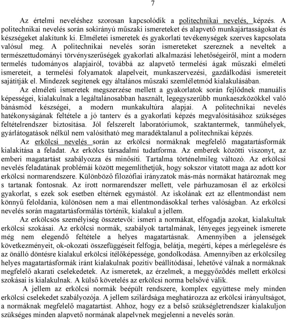 A politechnikai nevelés során ismereteket szereznek a neveltek a természettudományi törvényszerűségek gyakorlati alkalmazási lehetőségeiről, mint a modern termelés tudományos alapjairól, továbbá az