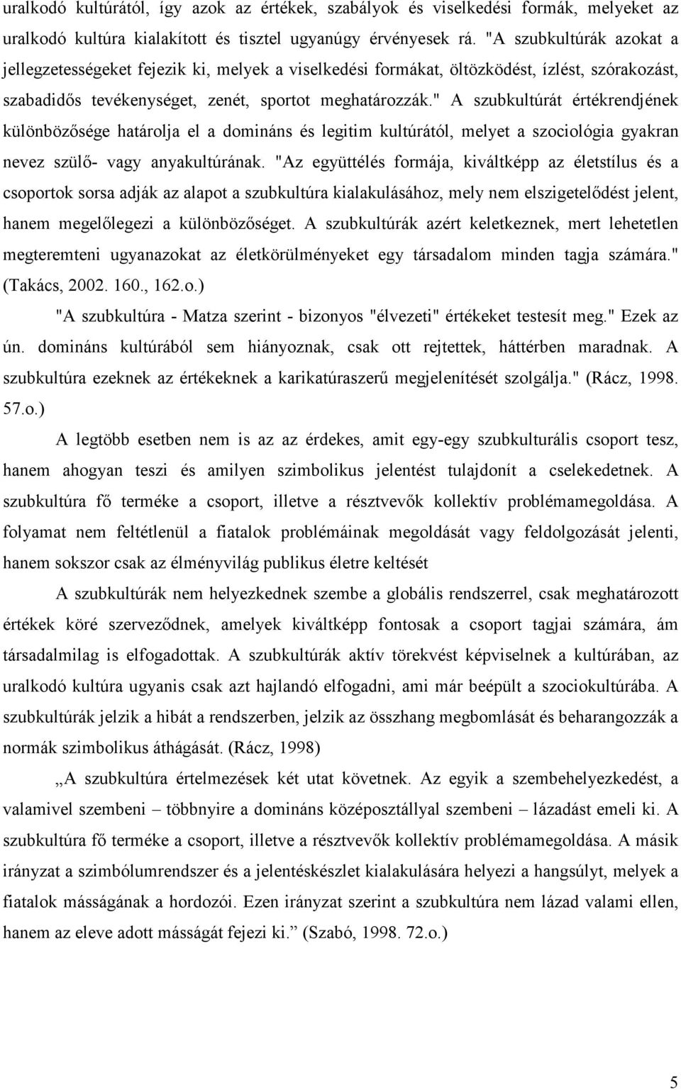 " A szubkultúrát értékrendjének különbözősége határolja el a domináns és legitim kultúrától, melyet a szociológia gyakran nevez szülő- vagy anyakultúrának.