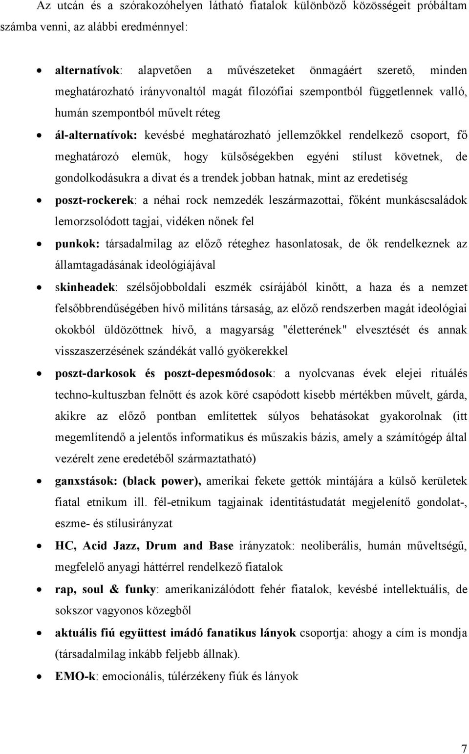 külsőségekben egyéni stílust követnek, de gondolkodásukra a divat és a trendek jobban hatnak, mint az eredetiség poszt-rockerek: a néhai rock nemzedék leszármazottai, főként munkáscsaládok