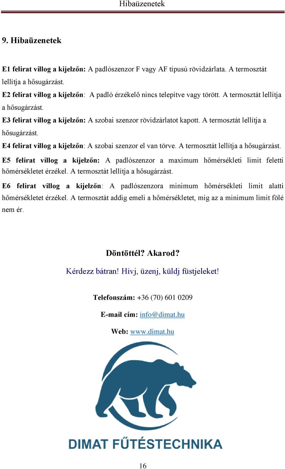 A termosztát lellítja a hősugárzást. E4 felirat villog a kijelzőn: A szobai szenzor el van törve. A termosztát lellítja a hősugárzást.