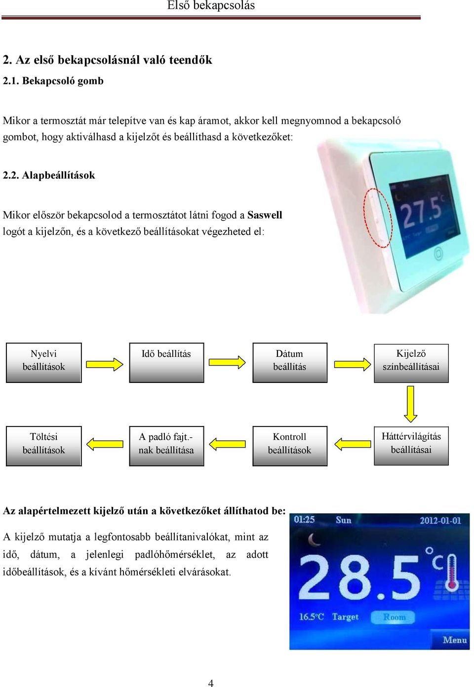 2. Alapbeállítások Mikor először bekapcsolod a termosztátot látni fogod a Saswell logót a kijelzőn, és a következő beállításokat végezheted el: Nyelvi Idő beállítás Dátum beállítások beállítás