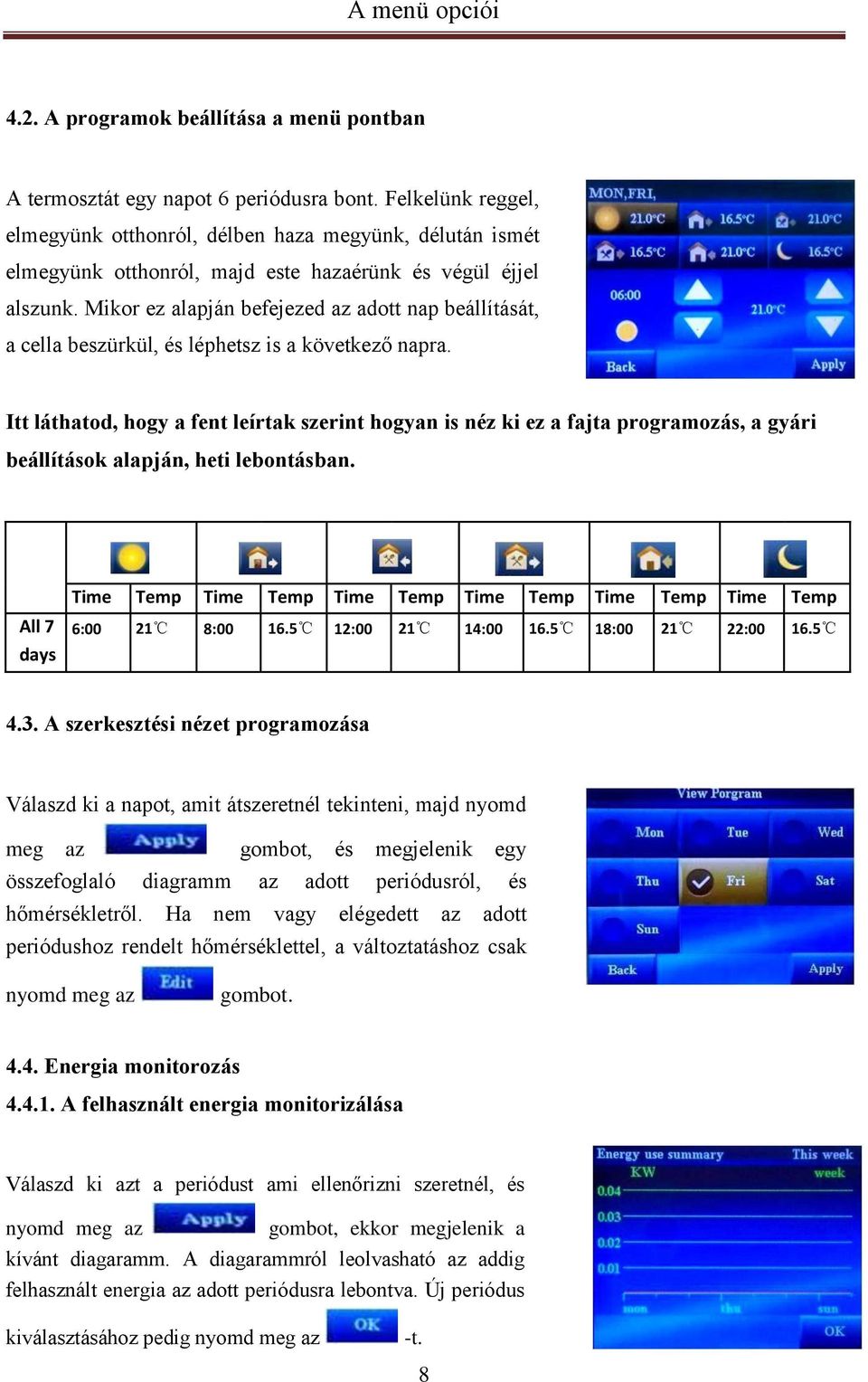 Mikor ez alapján befejezed az adott nap beállítását, a cella beszürkül, és léphetsz is a következő napra.