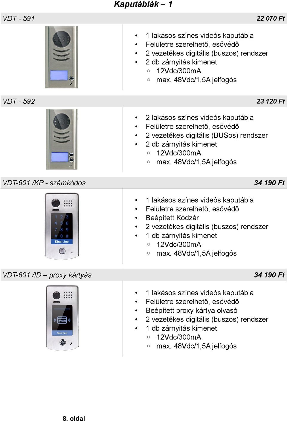 videós kaputábla Felületre szerelhető, esővédő Beépített Kódzár 2 vezetékes digitális (buszos) rendszer 1 db zárnyitás kimenet VDT-601 /ID proxy kártyás 34 190