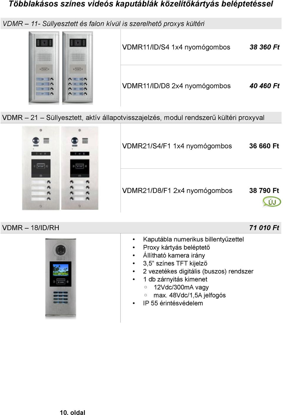 VDMR21/S4/F1 1x4 nyomógombos 36 660 Ft VDMR21/D8/F1 2x4 nyomógombos 38 790 Ft VDMR 18/ID/RH Kaputábla numerikus billentyűzettel Proxy kártyás