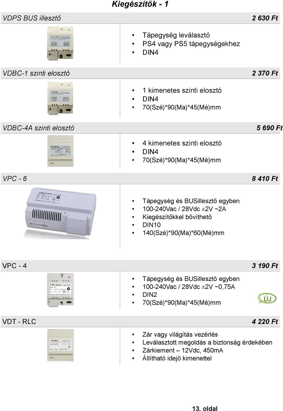 100-240Vac / 28Vdc ±2V ~2A Kiegészítőkkel bővíthető DIN10 140(Szé)*90(Ma)*60(Mé)mm VPC - 4 3 190 Ft Tápegység és BUSillesztő egyben 100-240Vac / 28Vdc ±2V ~0,75A