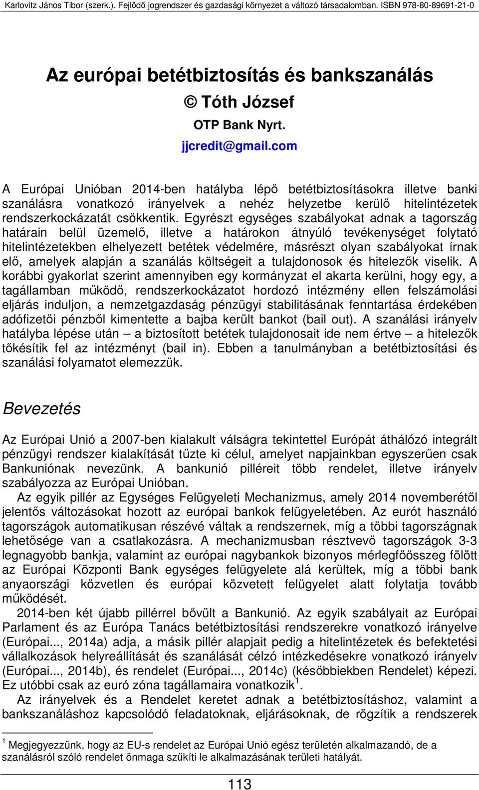 Egyrészt egységes szabályokat adnak a tagország határain belül üzemelő, illetve a határokon átnyúló tevékenységet folytató hitelintézetekben elhelyezett betétek védelmére, másrészt olyan szabályokat