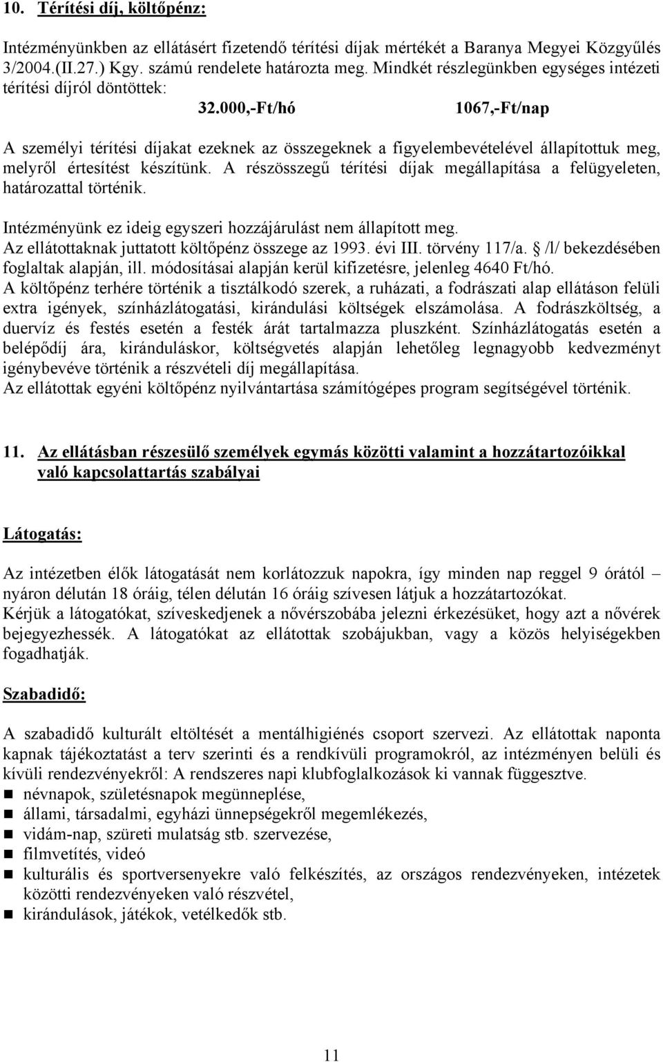 000,-Ft/hó 1067,-Ft/nap A személyi térítési díjakat ezeknek az összegeknek a figyelembevételével állapítottuk meg, melyről értesítést készítünk.
