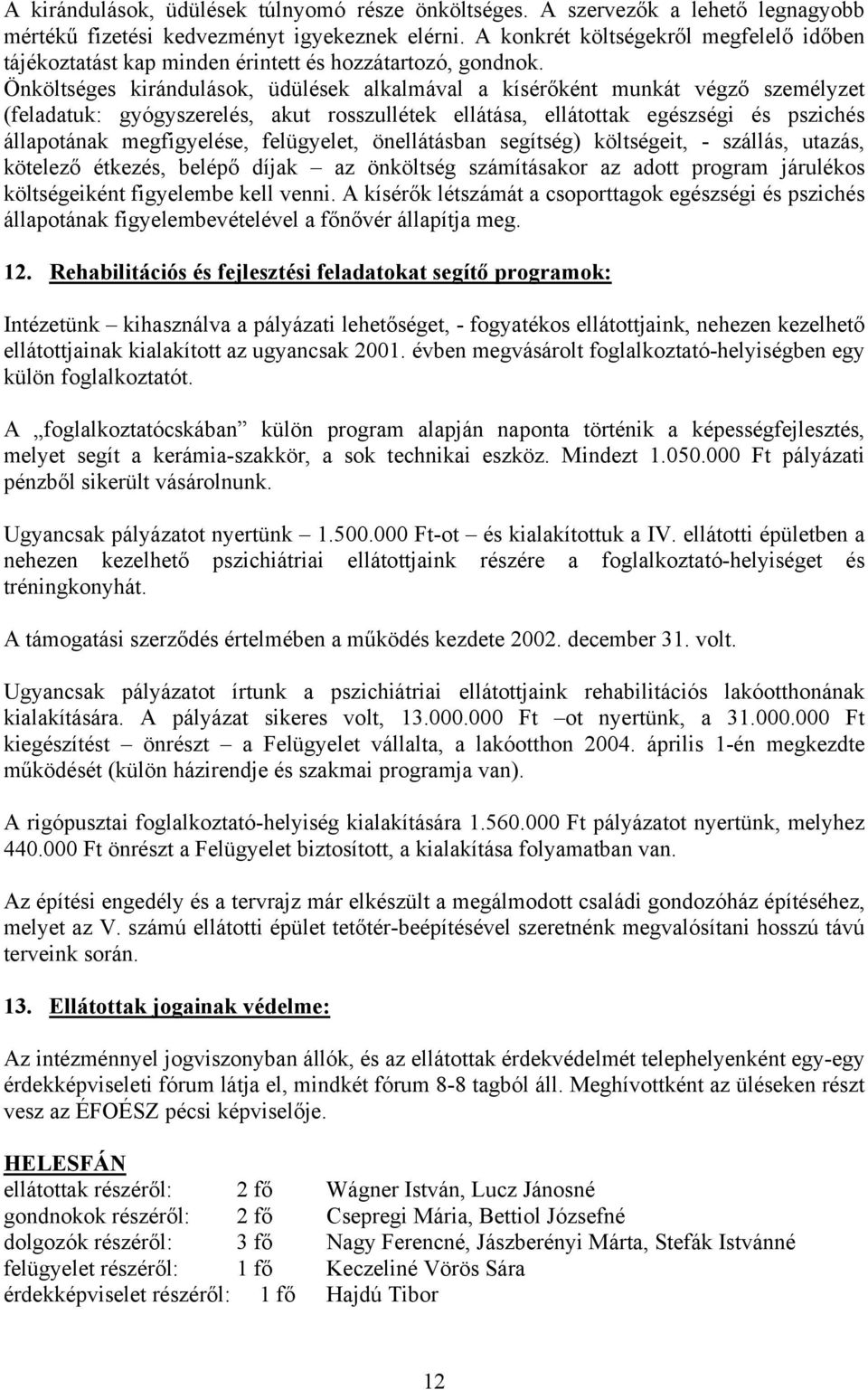 Önköltséges kirándulások, üdülések alkalmával a kísérőként munkát végző személyzet (feladatuk: gyógyszerelés, akut rosszullétek ellátása, ellátottak egészségi és pszichés állapotának megfigyelése,