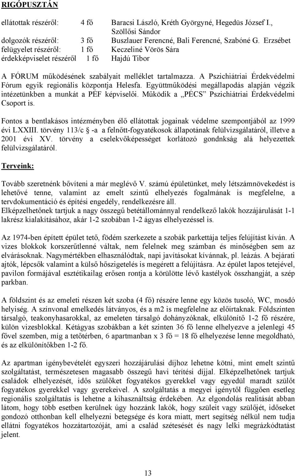 A Pszichiátriai Érdekvédelmi Fórum egyik regionális központja Helesfa. Együttműködési megállapodás alapján végzik intézetünkben a munkát a PÉF képviselői.