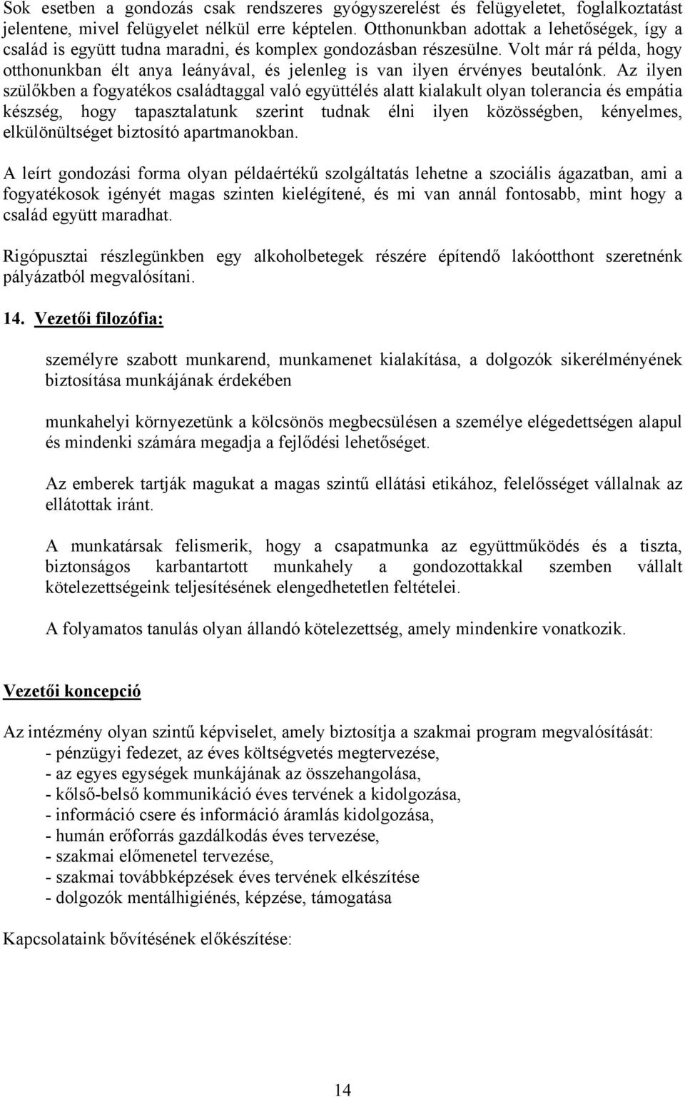 Volt már rá példa, hogy otthonunkban élt anya leányával, és jelenleg is van ilyen érvényes beutalónk.