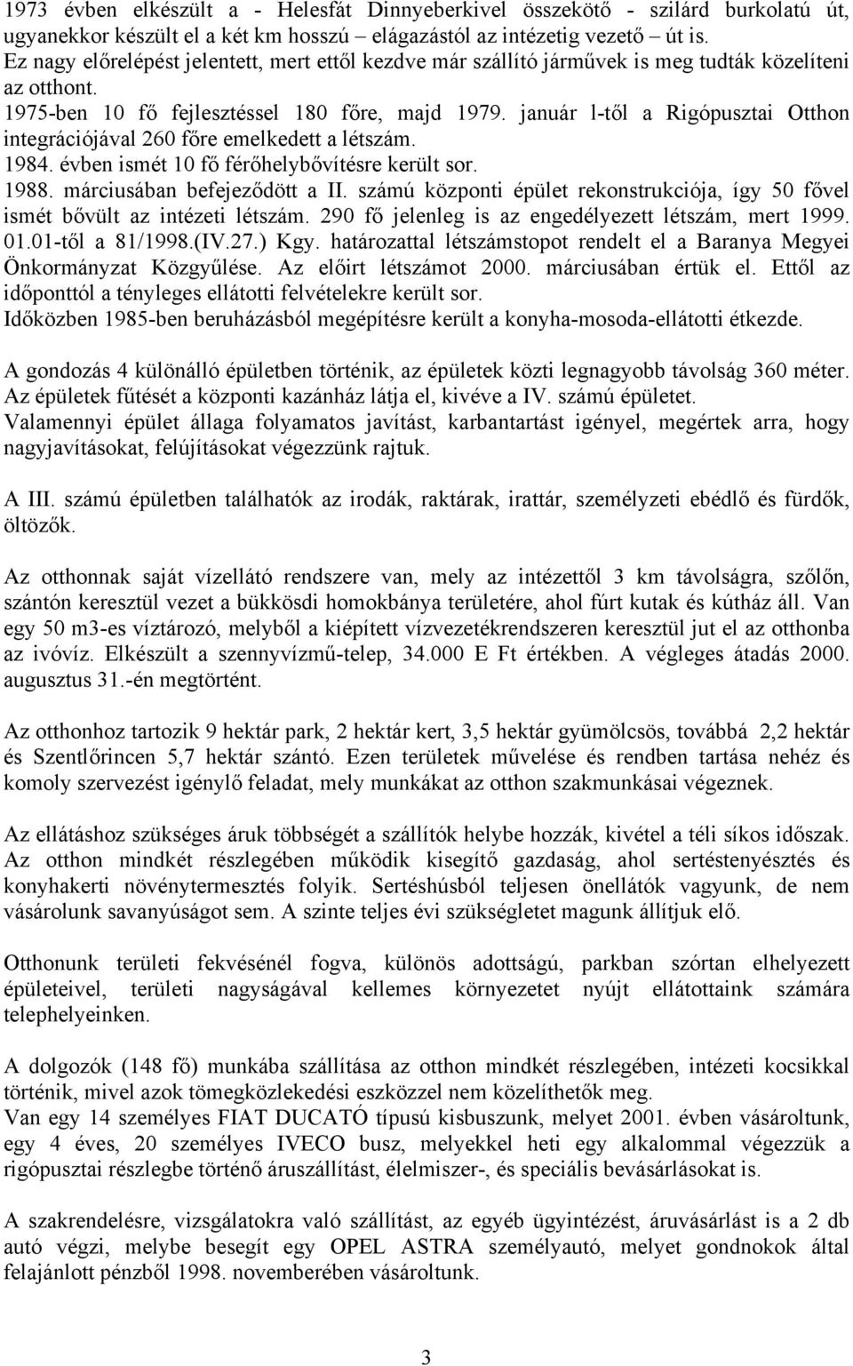 január l-től a Rigópusztai Otthon integrációjával 260 főre emelkedett a létszám. 1984. évben ismét 10 fő férőhelybővítésre került sor. 1988. márciusában befejeződött a II.