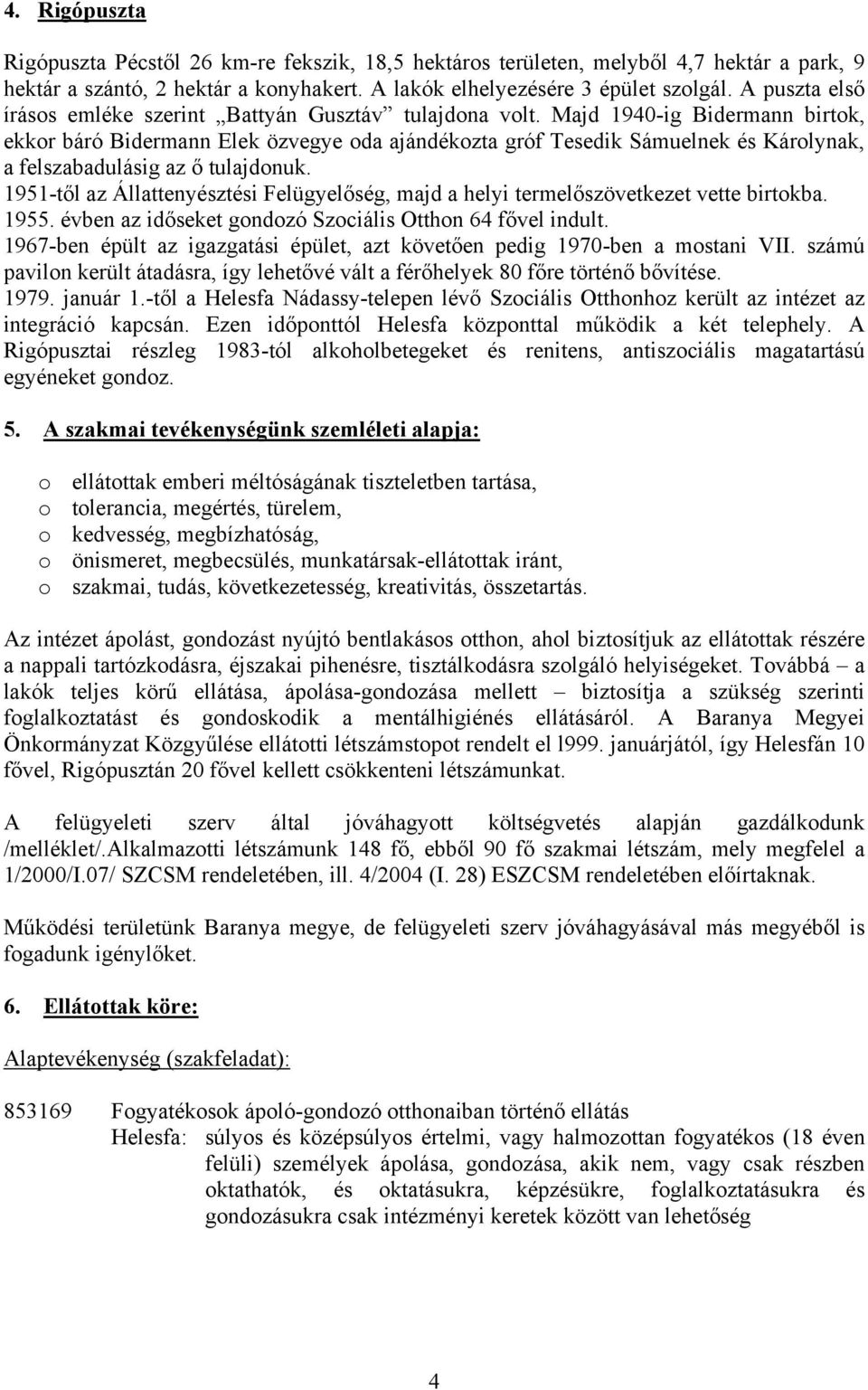 Majd 1940-ig Bidermann birtok, ekkor báró Bidermann Elek özvegye oda ajándékozta gróf Tesedik Sámuelnek és Károlynak, a felszabadulásig az ő tulajdonuk.