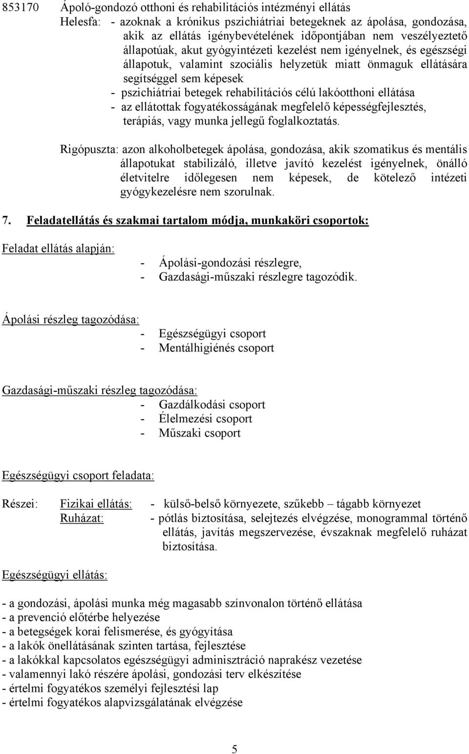 rehabilitációs célú lakóotthoni ellátása - az ellátottak fogyatékosságának megfelelő képességfejlesztés, terápiás, vagy munka jellegű foglalkoztatás.