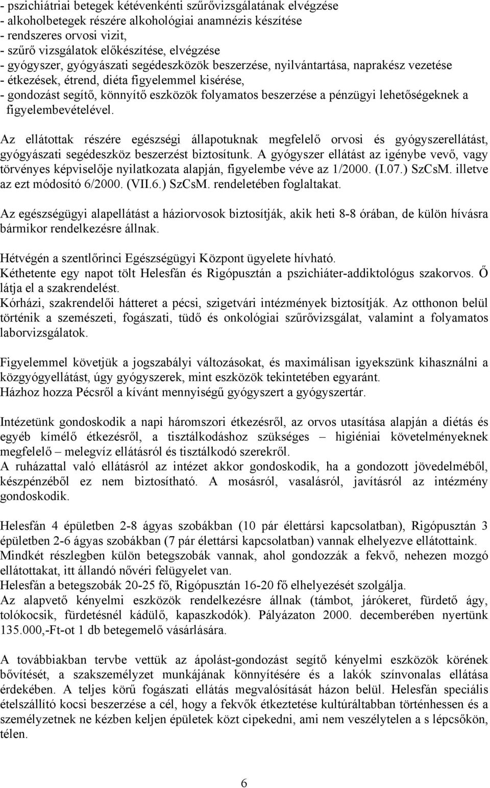 pénzügyi lehetőségeknek a figyelembevételével. Az ellátottak részére egészségi állapotuknak megfelelő orvosi és gyógyszerellátást, gyógyászati segédeszköz beszerzést biztosítunk.